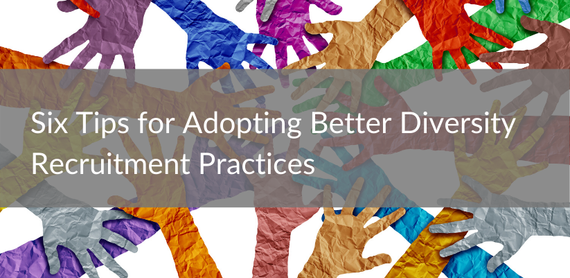 Six Tips for Adopting Better Diversity Recruitment Practices