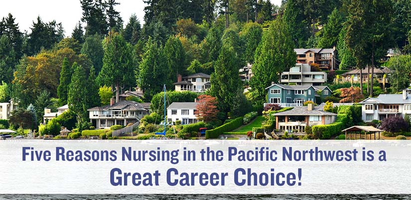 FIVE REASONS NURSING IN THE PACIFIC NORTHWEST IS A GREAT CAREER CHOICE!