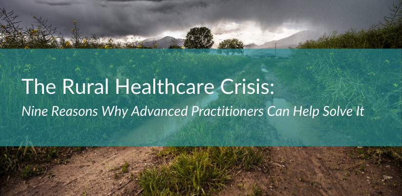 The Rural Health Crisis: Nine Reasons Why Advanced Practitioners Can Help Solve It